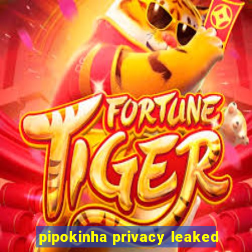 pipokinha privacy leaked